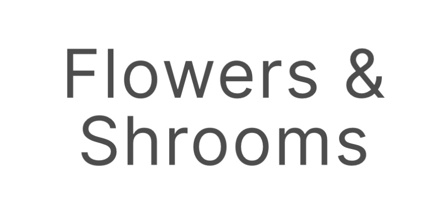 Flowers & Shrooms